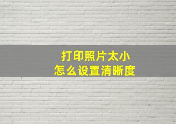 打印照片太小怎么设置清晰度