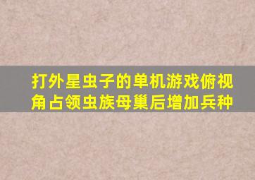 打外星虫子的单机游戏俯视角占领虫族母巢后增加兵种