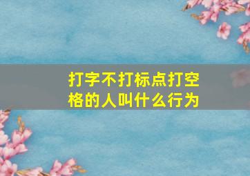 打字不打标点打空格的人叫什么行为