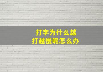 打字为什么越打越慢呢怎么办