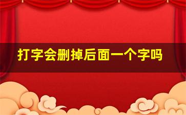 打字会删掉后面一个字吗