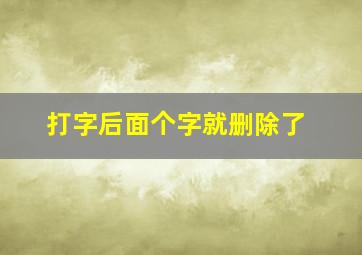 打字后面个字就删除了