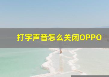 打字声音怎么关闭OPPO