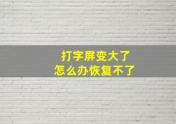 打字屏变大了怎么办恢复不了