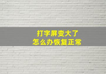 打字屏变大了怎么办恢复正常