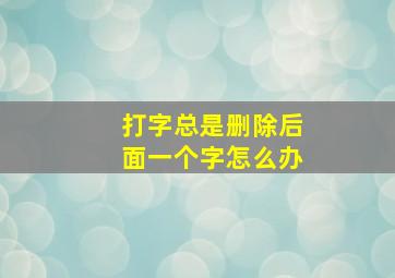 打字总是删除后面一个字怎么办