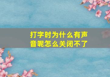 打字时为什么有声音呢怎么关闭不了