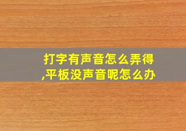 打字有声音怎么弄得,平板没声音呢怎么办