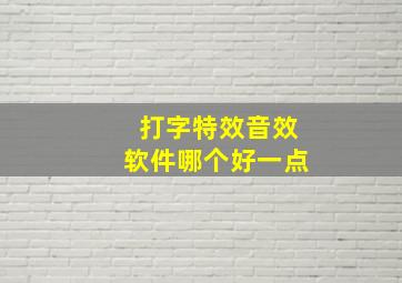 打字特效音效软件哪个好一点