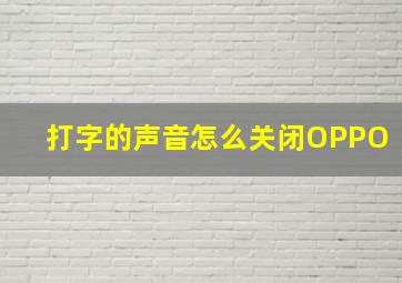 打字的声音怎么关闭OPPO