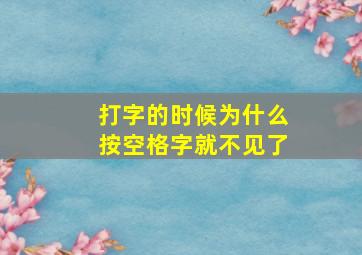 打字的时候为什么按空格字就不见了