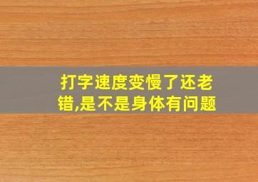 打字速度变慢了还老错,是不是身体有问题