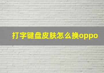 打字键盘皮肤怎么换oppo