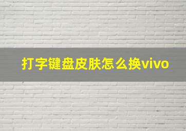 打字键盘皮肤怎么换vivo