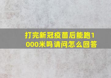 打完新冠疫苗后能跑1000米吗请问怎么回答