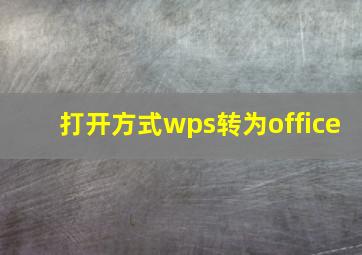 打开方式wps转为office