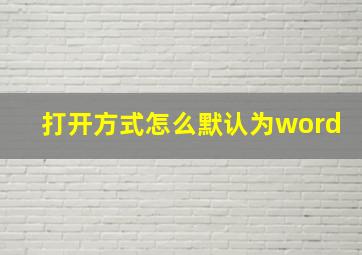 打开方式怎么默认为word