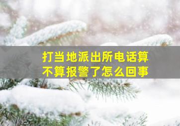 打当地派出所电话算不算报警了怎么回事