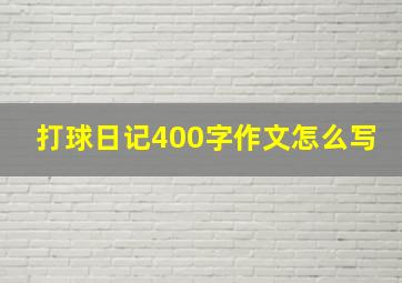 打球日记400字作文怎么写