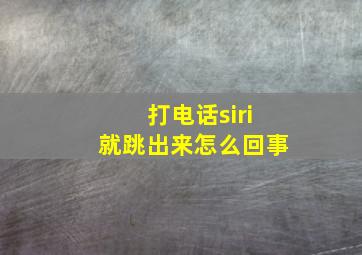 打电话siri就跳出来怎么回事