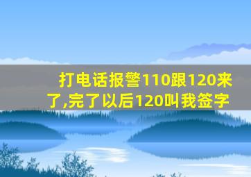 打电话报警110跟120来了,完了以后120叫我签字