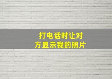 打电话时让对方显示我的照片