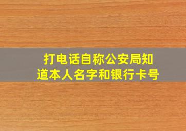 打电话自称公安局知道本人名字和银行卡号