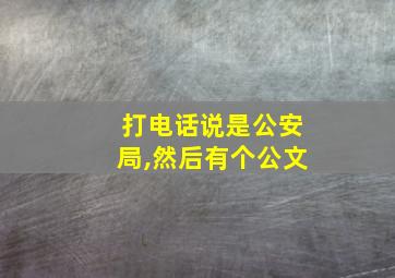 打电话说是公安局,然后有个公文