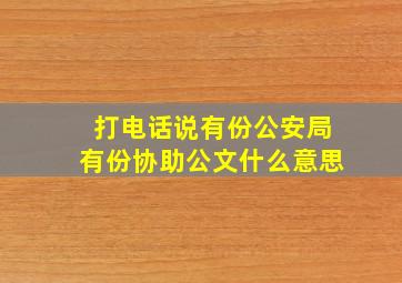 打电话说有份公安局有份协助公文什么意思