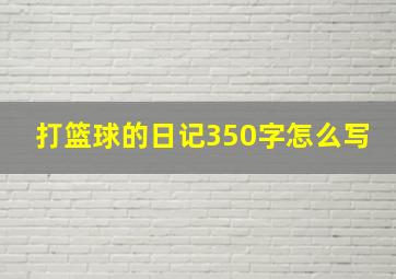 打篮球的日记350字怎么写