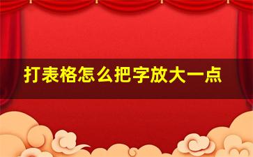 打表格怎么把字放大一点