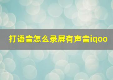 打语音怎么录屏有声音iqoo