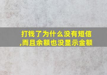 打钱了为什么没有短信,而且余额也没显示金额