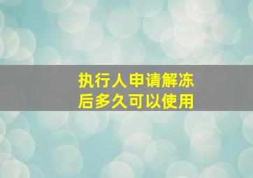 执行人申请解冻后多久可以使用