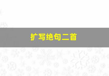 扩写绝句二首