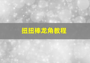 扭扭棒龙角教程