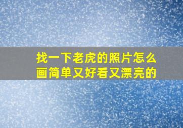 找一下老虎的照片怎么画简单又好看又漂亮的