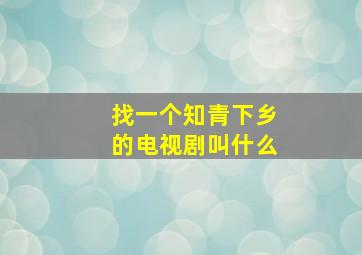 找一个知青下乡的电视剧叫什么