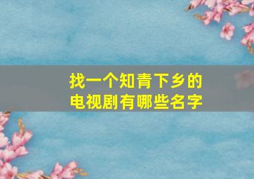 找一个知青下乡的电视剧有哪些名字