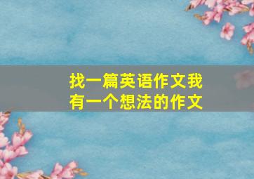 找一篇英语作文我有一个想法的作文