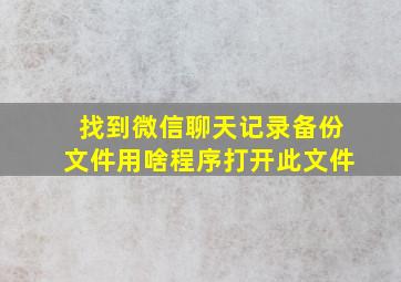 找到微信聊天记录备份文件用啥程序打开此文件