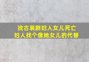 找古装剧妇人女儿死亡妇人找个像她女儿的代替