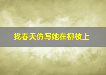 找春天仿写她在柳枝上