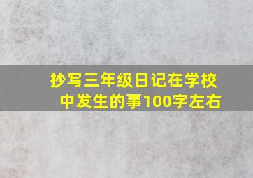 抄写三年级日记在学校中发生的事100字左右