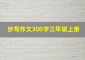 抄写作文300字三年级上册