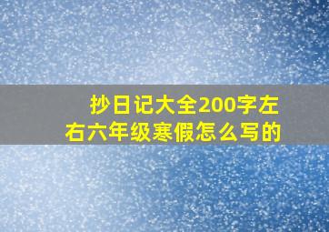 抄日记大全200字左右六年级寒假怎么写的