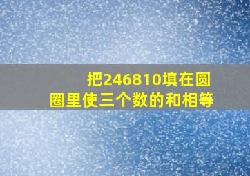 把246810填在圆圈里使三个数的和相等