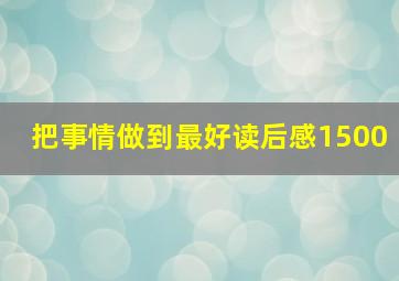 把事情做到最好读后感1500