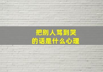 把别人骂到哭的话是什么心理