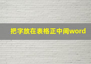 把字放在表格正中间word